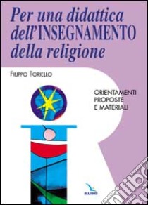 Per una didattica dell'insegnamento della religione. Orientamenti, proposte e materiali libro di Toriello Filippo