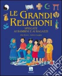 Le grandi religioni spiegate ai bambini e ai ragazzi libro di Brown Alan - Langley Andrew