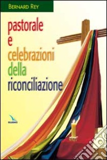 Pastorale e celebrazioni della riconciliazione libro di Rey Bernard