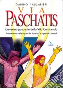 Via Paschatis. Cammino pasquale della vita consacrata. Presentazione delle Unioni dei Superiori e Superiore Generali libro di Palumbieri Sabino