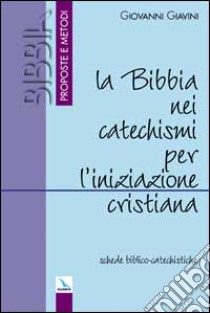 La Bibbia nei catechismi per l'iniziazione cristiana. Schede biblico-catechistiche libro di Giavini Giovanni