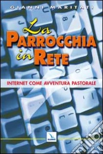 La parrocchia in rete. Internet come avventura pastorale libro di Maritati Gianni