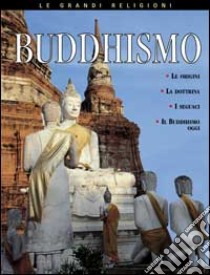 Buddhismo. Le origini, le idee fondamentali, i credenti, il buddhismo oggi libro di Ganeri Anita