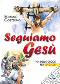 Seguiamo Gesù. Via della croce per ragazzi libro di Gozzelino Romano