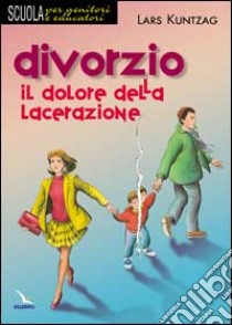 Divorzio. Il dolore della lacerazione libro di Kuntzag Lars