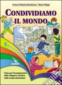 Arcobaleno. Testo per l'insegnamento della religione cattolica nella Scuola elementare. Guida per l'insegnante. Vol. 5 libro di FELIZIANI KANNHEISER FRANCA - FILIPPI MARIO