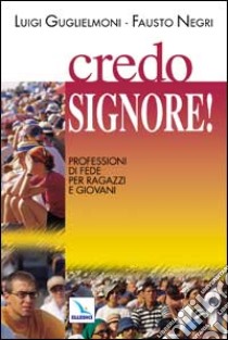 Credo, Signore!. Professione di fede per ragazzi e giovani libro di Guglielmoni Luigi; Negri Fausto