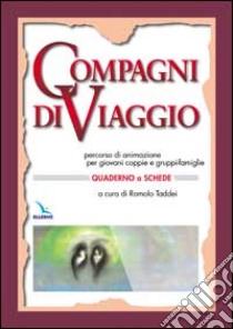 Compagni di viaggio. Percorso di animazione per giovani coppie e gruppi-famiglia. Quaderno a schede libro di Taddei R. (cur.)