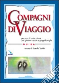 Compagni di viaggio. Percorso di animazione per giovani coppie e gruppi-famiglia. Guida libro di Taddei R. (cur.)