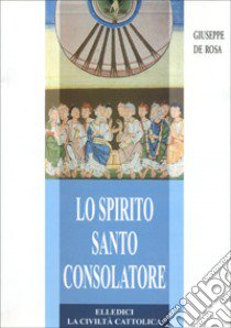 Lo Spirito Santo consolatore. Teologia e spiritualità libro di De Rosa Giuseppe