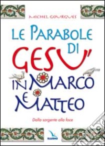 Le parabole di Gesù in Marco e Matteo. Dalla sorgente alla foce libro di Gourgues Michel