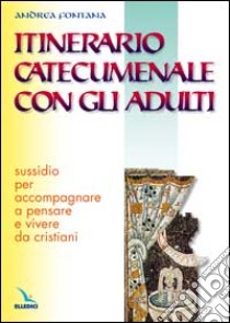 Itinerario catecumenale con gli adulti. Sussidio per accompagnare a pensare e vivere da cristiani libro di Fontana Andrea