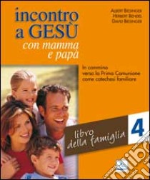 Incontro a Gesù con mamma e papà. In cammino verso la prima comunione come catechesi familiare. Vol. 4: Libro della famiglia libro di Biesinger Albert; Bendel Herbert; Biesinger David