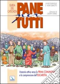 Pane per tutti. Itinerario attivo verso la prima comunione e la comprensione dell'eucaristia. Guida del catechista libro di Derroitte Anne-Dominique; Derroitte Henri