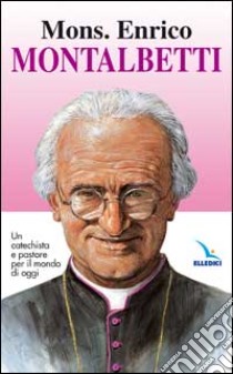 Mons. Enrico Montalbetti. Un catechista e pastore per il mondo di oggi libro di Gaddi Giangaleazzo