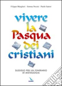 Vivere la Pasqua dei cristiani. Sussidio per un itinerario di mistagogia libro di Margheri Filippo - Noceti Serena - Sartor Paolo