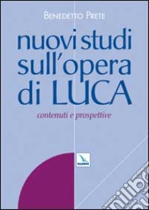 Nuovi studi sull'opera di Luca. Contenuti e prospettive libro di Prete Benedetto