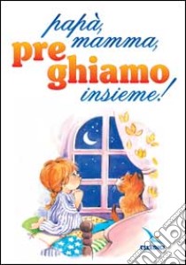 Papà, mamma, preghiamo insieme! libro di Ferrero Bruno