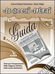 Arcobaleno. Testo per l'insegnamento della religione cattolica nella Scuola elementare. Guida per l'insegnante. Vol. 2: Ad occhi aperti libro di Feliziani Kannheiser Franca - Filippi Mario