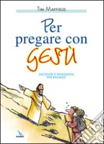 Per pregare con Gesù. Incontri e riflessioni per ragazzi libro di Mayfield Tim