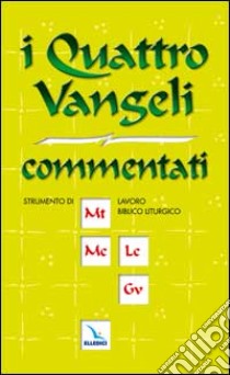 I Quattro vangeli commentati. Strumenti di lavoro per i gruppi biblici e per la preparazione della liturgia. libro