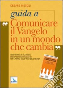 Guida a «Comunicare il vangelo in un mondo che cambia». Orientamenti pastorali dell'episcopato italiano per il primo decennio del 2000 libro di Bissoli Cesare