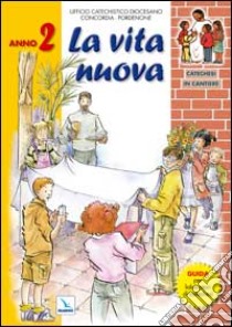 Catechesi in cantiere. Vol. 2: La vita nuova. Verso la messa di prima comunione. Guida per laboratori di catechesi libro di Diocesi di Pordenone (cur.)