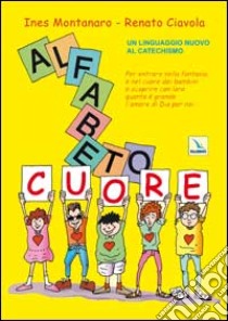 Alfabetocuore. Un linguaggio nuovo al catechismo libro di Montanaro Ines