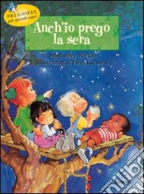 Anch'io prego la sera. Preghiere per piccoli cuori libro di Kucharik Elena; Ferrero B. (cur.); Patarino M. (cur.)