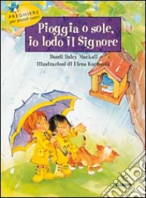 Pioggia o sole, io lodo il Signore. Preghiere per piccoli cuori libro di Mackall Daley Dandi