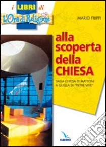 Alla scoperta della Chiesa. Dalla chiesa di mattoni a quella di «pietre vive» libro di Filippi Mario