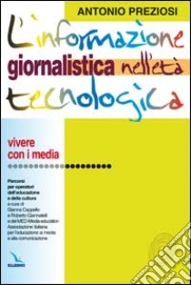 L' informazione giornalistica nell'età tecnologica. Vivere con i media. Percorsi per operatori dell'educazione e cultura libro di Preziosi Antonio