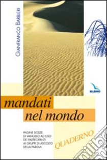 Mandati nel mondo. Pagine scelte di vangelo. Quaderno libro di Barbieri Gianfranco