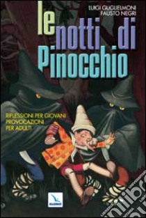 Le notti di Pinocchio. Riflessioni per giovani, provocazioni per adulti libro di Guglielmoni Luigi; Negri Fausto