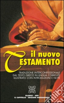 Il Nuovo Testamento. Traduzione interconfessionale dal testo greco in lingua corrente libro