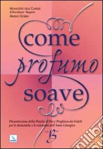 Come profumo soave. Presentazione della parola di Dio e preghiera dei fedeli per le domeniche e le solennità dell'anno liturgico B libro di Gobbin Marino; Clarisse Bergamo; Gobbin M. (cur.)