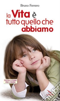 La vita è tutto quello che abbiamo libro di Ferrero Bruno