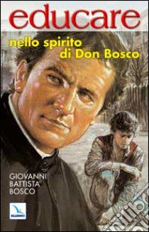 Educare nello spirito di Don Bosco. Spititualità del Sistema Preventivo libro di Bosco Giovanni (san)