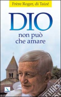 Dio non può che amare libro di Schutz Roger