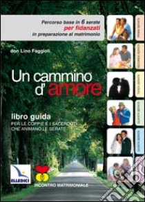 Un Cammino d'amore. Percorso base in 6 serate per fidanzati in preparazione al matrimonio. Guida libro di Faggioli Lino