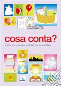 Cosa conta? Un'anima sana, un cuore sano, una famiglia sana, una comunità sana libro di Solarino Tonino; Perricone Rosaria