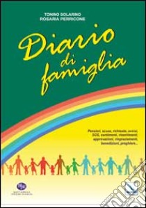 Diario di famiglia. Pensieri, scuse, richieste, avvisi, sos, sentimenti, risentimenti, approvazioni, ringraziamenti, benedizioni, preghiere... libro di Solarino Tonino; Perricone Rosaria