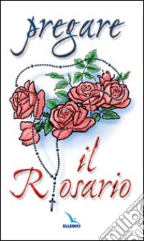 Pregare il rosario libro di Gobbin Marino; Grassi Riccardo; Sgarrella Francesca