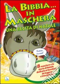 La Bibbia ... in maschera. Una recita per Natale. 8 maschere e la storia di Natale dedicata ai bambini, da leggere e interpretare! libro