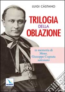 Trilogia della oblazione. In memoria di mons. Giuseppe Cognata salesiano libro di Castano Luigi