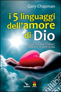 I cinque linguaggi dell'amore di Dio. Come Dio dice 