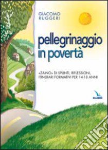 Pellegrinaggio in povertà. «Zaino» di spunti, riflessioni, itinerari formativi per 14-18 anni libro di Ruggeri Giacomo