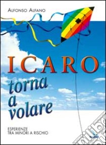 Icaro torna a volare. Esperienze tra minori a rischio libro di Alfano Alfonso