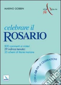 Celebrare il rosario. 800 commenti ai misteri, 29 indirizzi tematici, 35 schemi di litanie mariane. Con CD Audio libro di Gobbin Marino