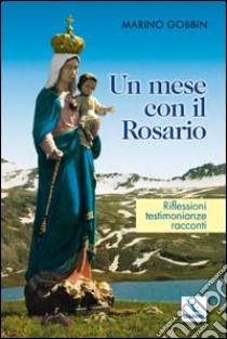 Un Mese con il Rosario. Riflessioni, testimonianze, racconti libro di Gobbin Marino